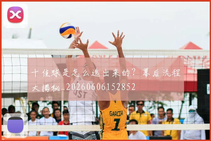 十佳球是怎么选出来的？幕后流程大揭秘_20260606152852