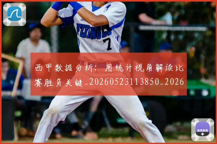 西甲数据分析:用统计视角解读比赛胜负关键_20260523113850_20260703181854
