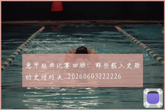 意甲经典比赛回顾:那些载入史册的史诗对决_20260603222226