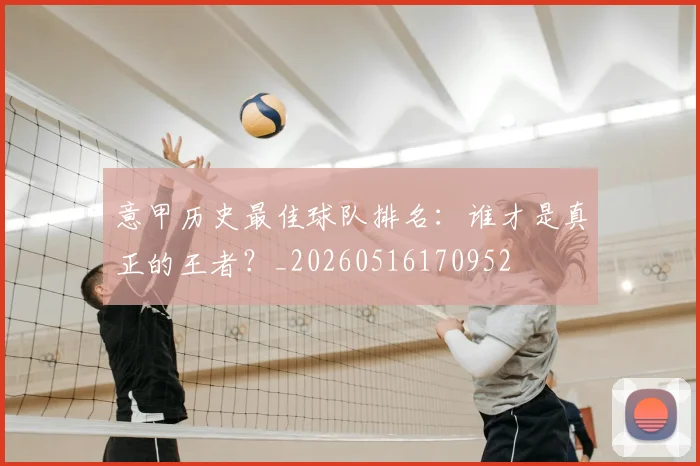 意甲历史最佳球队排名：谁才是真正的王者？_20260516170952