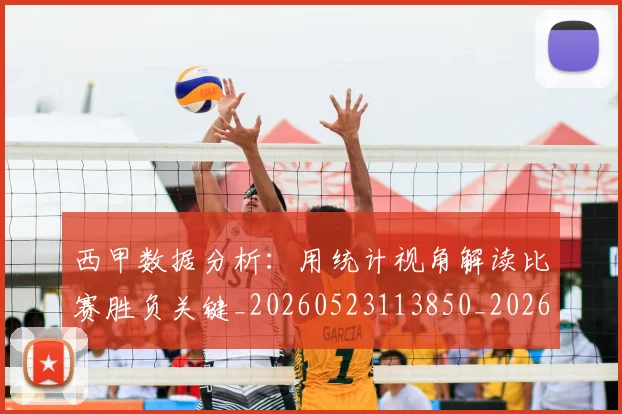 西甲数据分析：用统计视角解读比赛胜负关键_20260523113850_20260703181854