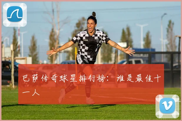 巴萨传奇球星排行榜:谁是最佳十一人